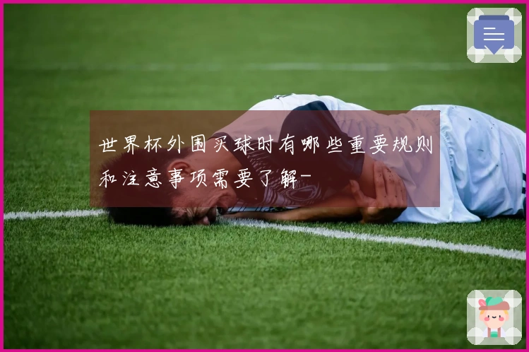 世界杯外围买球时有哪些重要规则和注意事项需要了解-