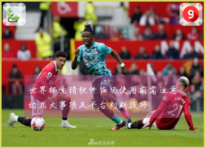 世界杯竞猜软件临场使用前需注意的几大事项及平台判断技巧