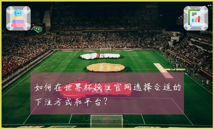 如何在世界杯投注官网选择合适的下注方式和平台？